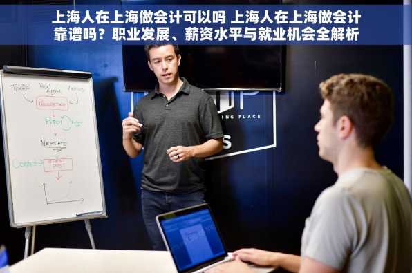 上海人在上海做会计可以吗 上海人在上海做会计靠谱吗？职业发展、薪资水平与就业机会全解析