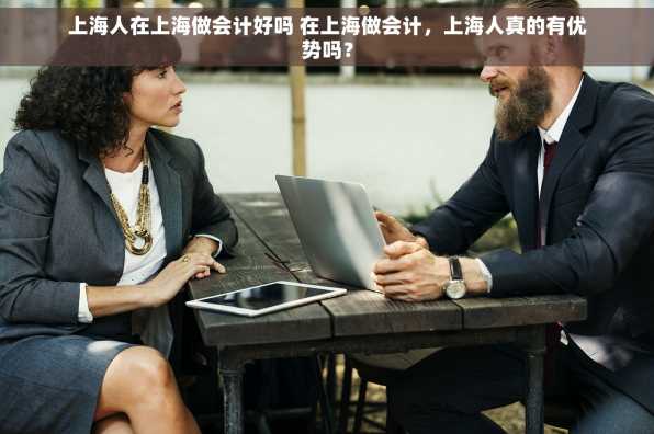 上海人在上海做会计好吗 在上海做会计，上海人真的有优势吗？