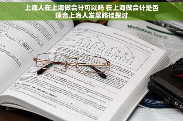 上海人在上海做会计可以吗 在上海做会计是否适合上海人发展路径探讨