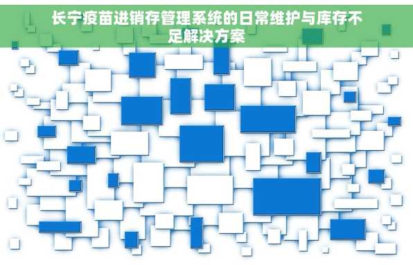 长宁疫苗进销存管理系统的日常维护与库存不足解决方案