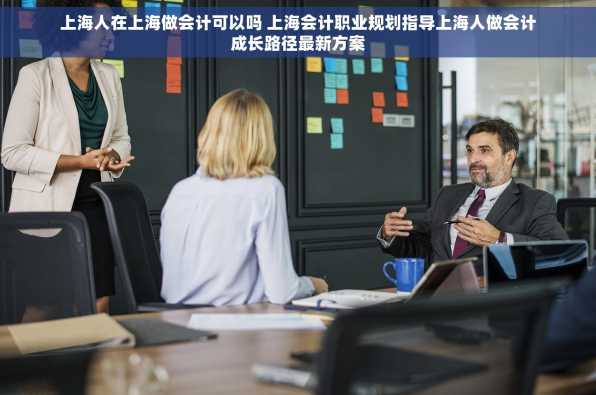 上海人在上海做会计可以吗 上海会计职业规划指导上海人做会计成长路径最新方案