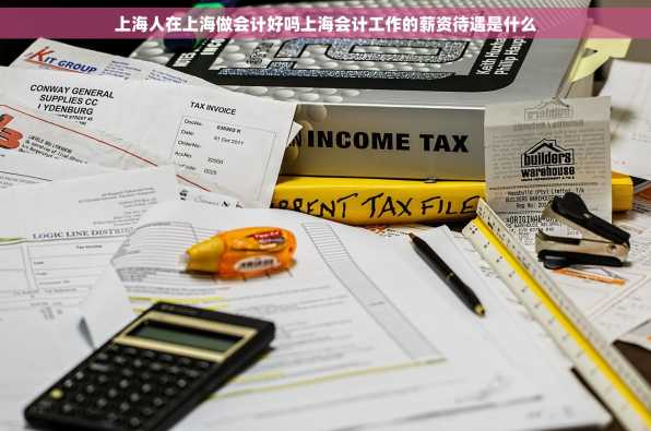 上海人在上海做会计好吗上海会计工作的薪资待遇是什么