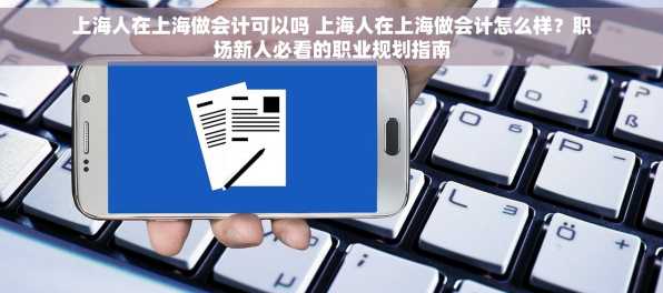 上海人在上海做会计可以吗 上海人在上海做会计怎么样？职场新人必看的职业规划指南