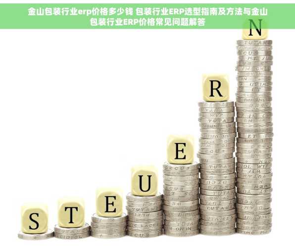 金山包装行业erp价格多少钱 包装行业ERP选型指南及方法与金山包装行业ERP价格常见问题解答