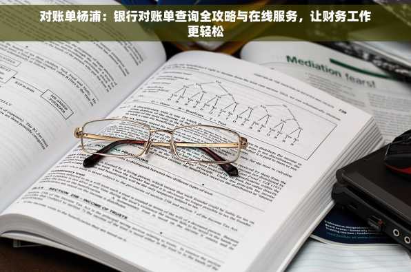 对账单杨浦：银行对账单查询全攻略与在线服务，让财务工作更轻松