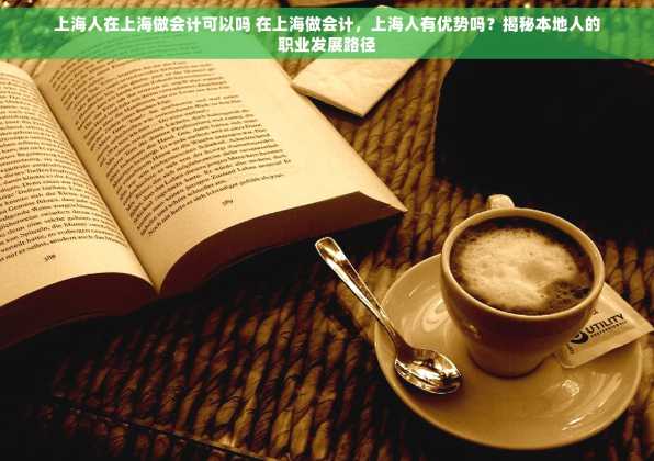 上海人在上海做会计可以吗 在上海做会计，上海人有优势吗？揭秘本地人的职业发展路径
