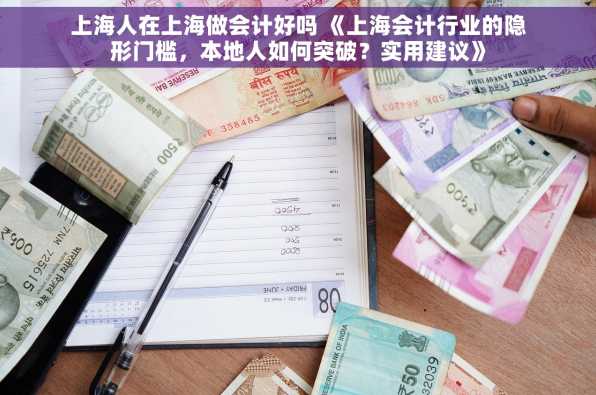 上海人在上海做会计好吗 《上海会计行业的隐形门槛，本地人如何突破？实用建议》