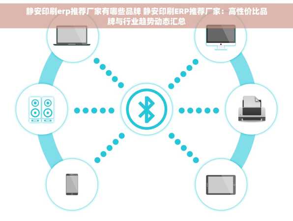静安印刷erp推荐厂家有哪些品牌 静安印刷ERP推荐厂家：高性价比品牌与行业趋势动态汇总