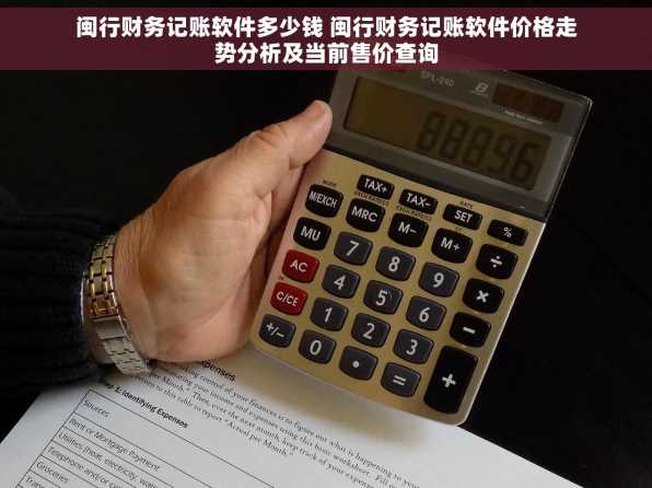 闽行财务记账软件多少钱 闽行财务记账软件价格走势分析及当前售价查询