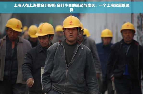 上海人在上海做会计好吗 会计小白的迷茫与成长：一个上海家庭的选择