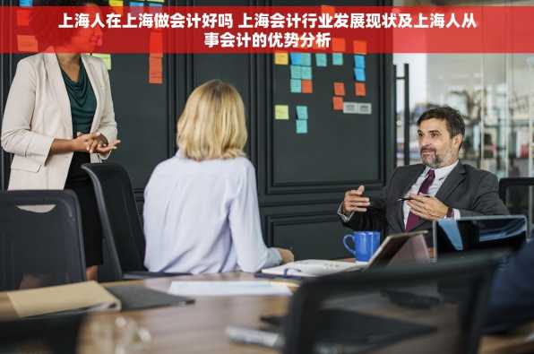上海人在上海做会计好吗 上海会计行业发展现状及上海人从事会计的优势分析