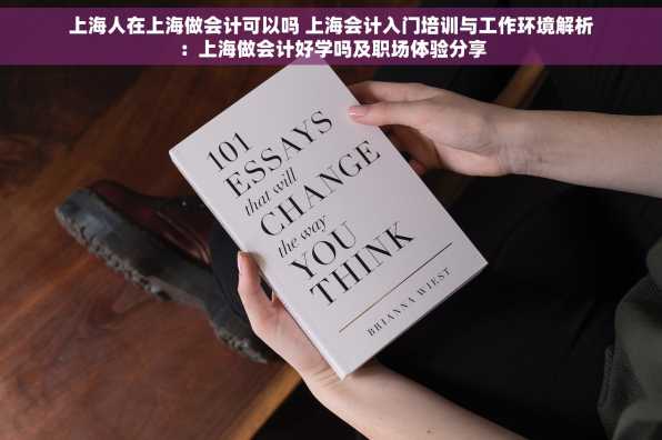 上海人在上海做会计可以吗 上海会计入门培训与工作环境解析：上海做会计好学吗及职场体验分享