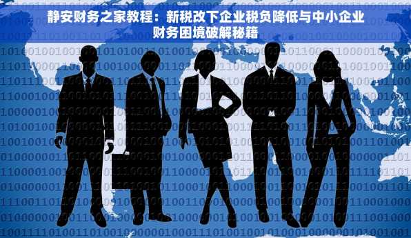 静安财务之家教程：新税改下企业税负降低与中小企业财务困境破解秘籍