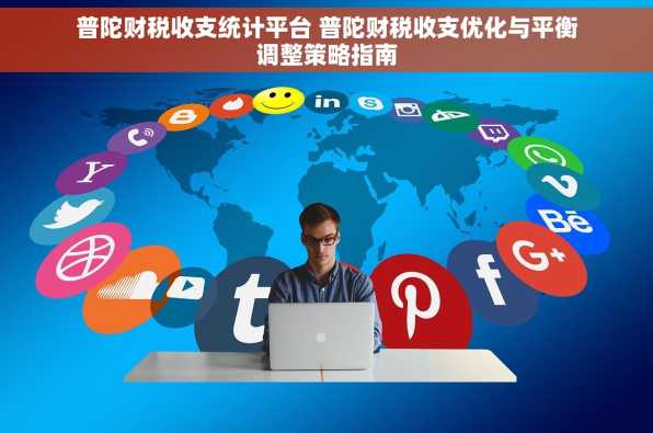 普陀财税收支统计平台 普陀财税收支优化与平衡调整策略指南