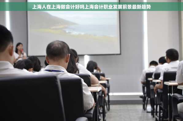 上海人在上海做会计好吗上海会计职业发展前景最新趋势