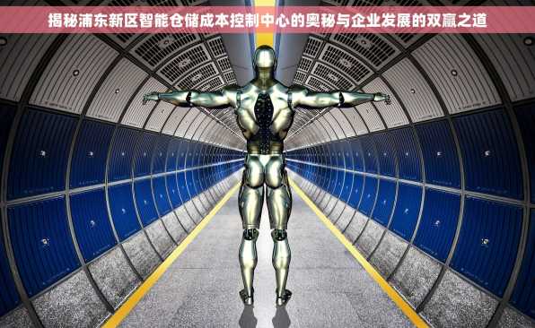 揭秘浦东新区智能仓储成本控制中心的奥秘与企业发展的双赢之道