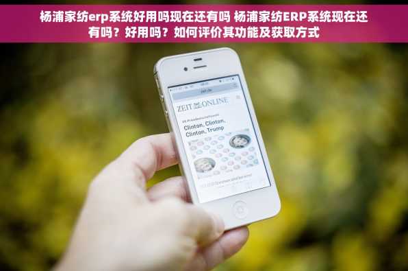 杨浦家纺erp系统好用吗现在还有吗 杨浦家纺ERP系统现在还有吗？好用吗？如何评价其功能及获取方式
