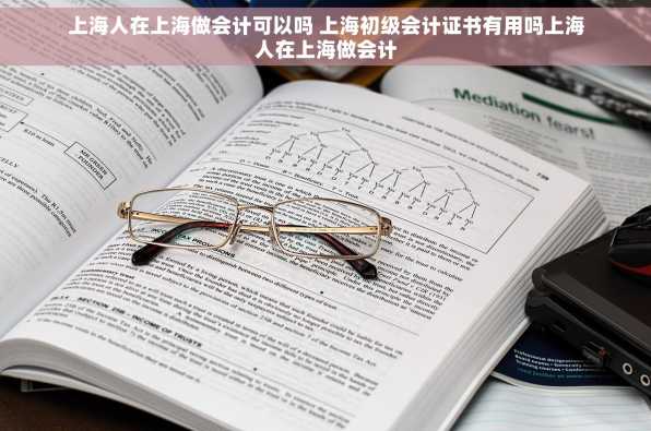 上海人在上海做会计可以吗 上海初级会计证书有用吗上海人在上海做会计