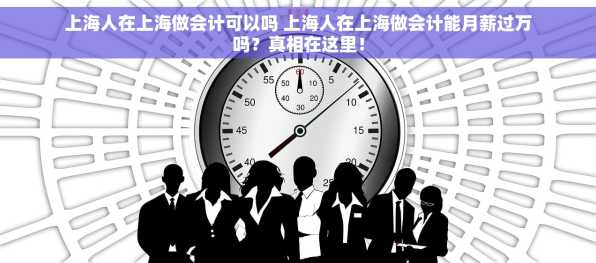 上海人在上海做会计可以吗 上海人在上海做会计能月薪过万吗？真相在这里！