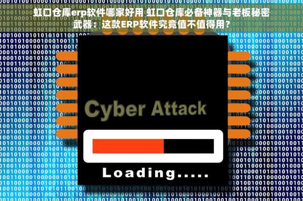 虹口仓库erp软件哪家好用 虹口仓库必备神器与老板秘密武器：这款ERP软件究竟值不值得用？