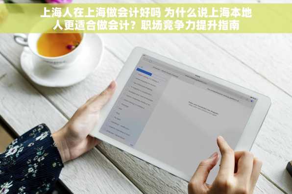 上海人在上海做会计好吗 为什么说上海本地人更适合做会计？职场竞争力提升指南