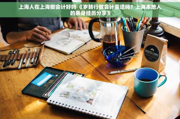 上海人在上海做会计好吗 《岁转行做会计靠谱吗？上海本地人的亲身经历分享》