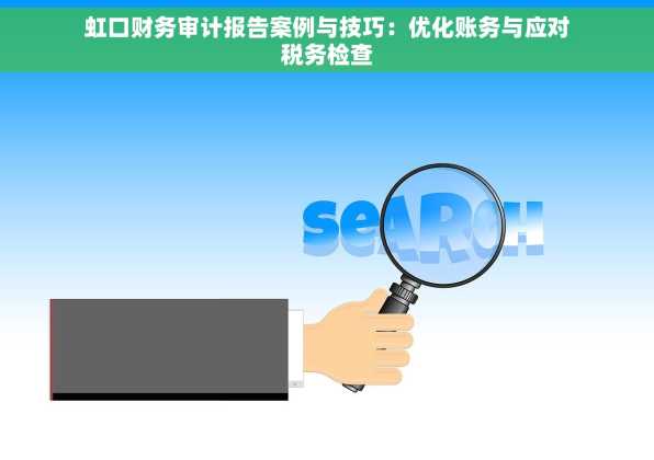 虹口财务审计报告案例与技巧：优化账务与应对税务检查