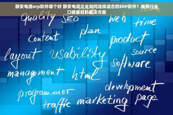静安电缆erp软件哪个好 静安电缆企业如何选择适合的ERP软件？推荐行业口碑最好的解决方案