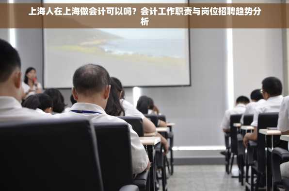上海人在上海做会计可以吗？会计工作职责与岗位招聘趋势分析