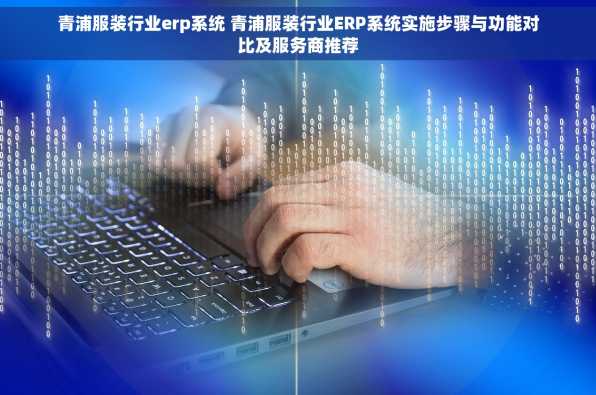 青浦服装行业erp系统 青浦服装行业ERP系统实施步骤与功能对比及服务商推荐