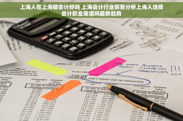 上海人在上海做会计好吗 上海会计行业前景分析上海人选择会计职业靠谱吗最新趋势