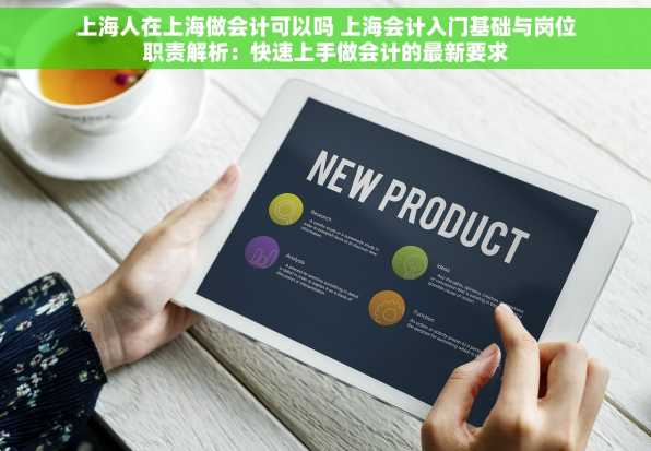 上海人在上海做会计可以吗 上海会计入门基础与岗位职责解析：快速上手做会计的最新要求