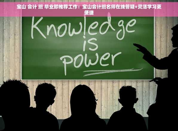 宝山 会计 班 毕业即推荐工作：宝山会计班名师在线答疑+灵活学习更便捷