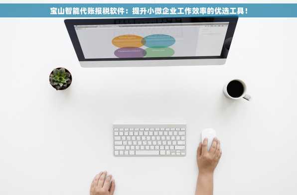 宝山智能代账报税软件：提升小微企业工作效率的优选工具！