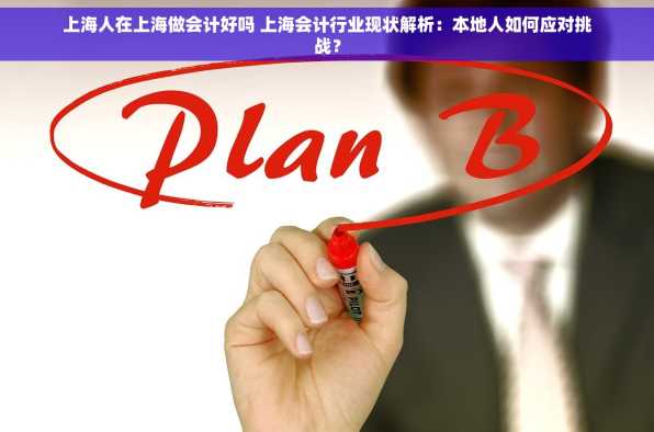 上海人在上海做会计好吗 上海会计行业现状解析：本地人如何应对挑战？