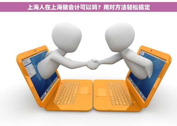 上海人在上海做会计可以吗？用对方法轻松搞定