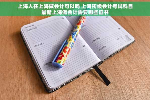 上海人在上海做会计可以吗 上海初级会计考试科目最新上海做会计需要哪些证书