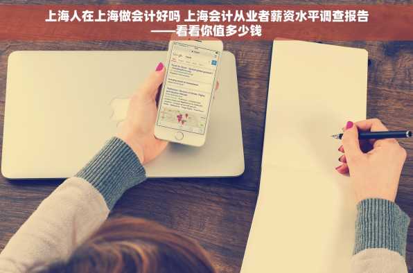 上海人在上海做会计好吗 上海会计从业者薪资水平调查报告——看看你值多少钱