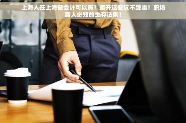 上海人在上海做会计可以吗？避开这些坑不踩雷！职场新人必知的生存法则！