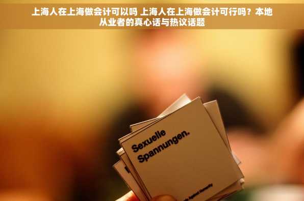 上海人在上海做会计可以吗 上海人在上海做会计可行吗？本地从业者的真心话与热议话题