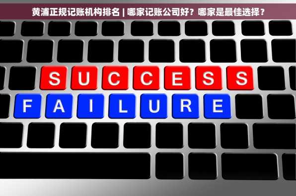 黄浦正规记账机构排名 | 哪家记账公司好？哪家是最佳选择？