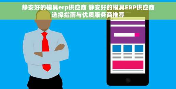 静安好的模具erp供应商 静安好的模具ERP供应商选择指南与优质服务商推荐