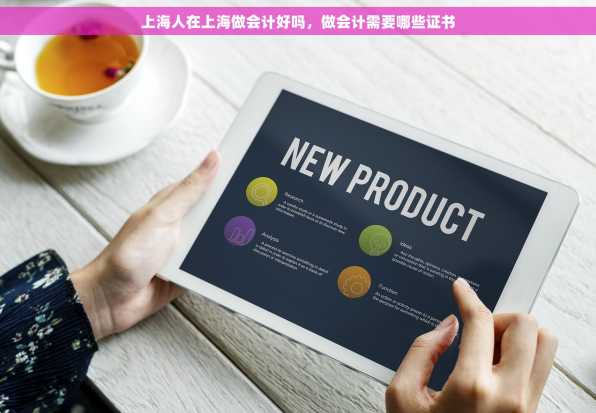 上海人在上海做会计好吗，做会计需要哪些证书