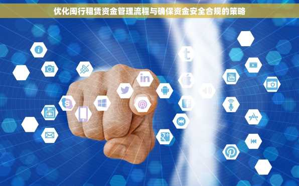 优化闽行租赁资金管理流程与确保资金安全合规的策略