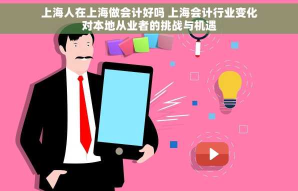 上海人在上海做会计好吗 上海会计行业变化对本地从业者的挑战与机遇