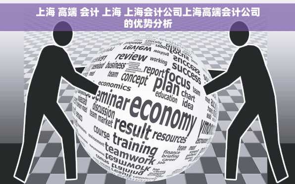 上海 高端 会计 上海 上海会计公司上海高端会计公司的优势分析