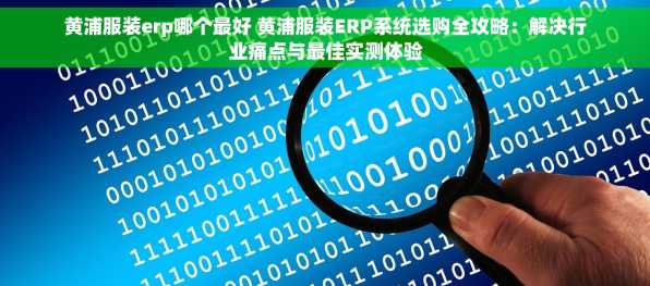 黄浦服装erp哪个最好 黄浦服装ERP系统选购全攻略：解决行业痛点与最佳实测体验