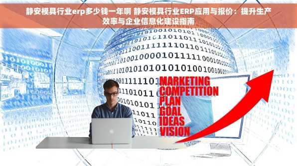 静安模具行业erp多少钱一年啊 静安模具行业ERP应用与报价：提升生产效率与企业信息化建设指南
