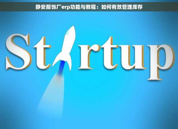 静安服饰厂erp功能与教程：如何有效管理库存