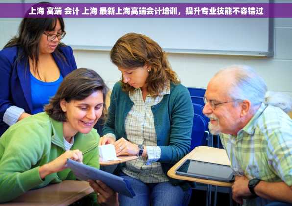 上海 高端 会计 上海 最新上海高端会计培训，提升专业技能不容错过